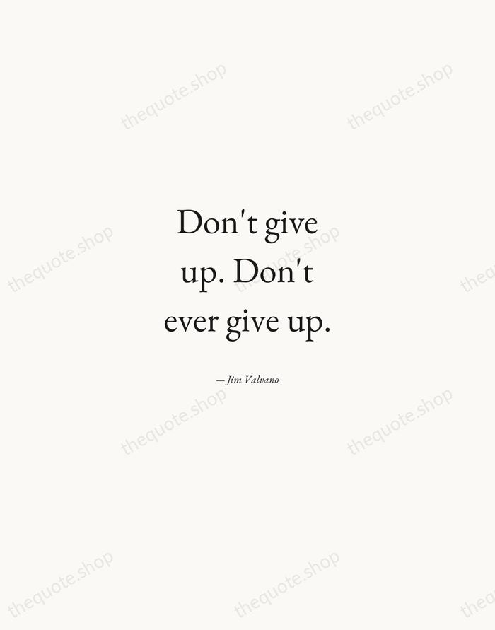 Don't give up. Don't ever give up. — Jim Valvano — Quiet Garamond