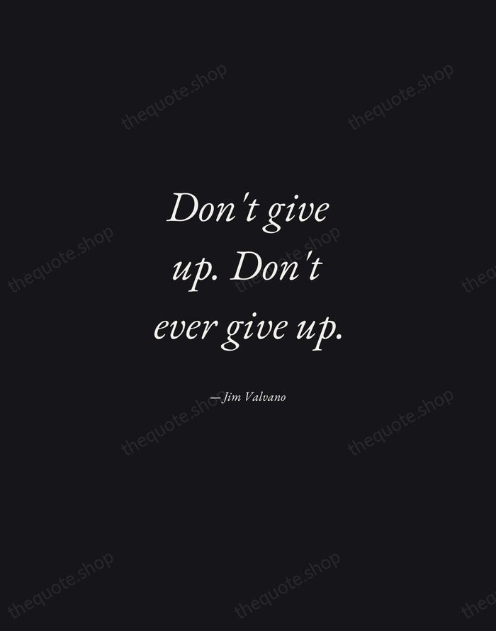 Don't give up. Don't ever give up. — Jim Valvano — Manuscript Italic
