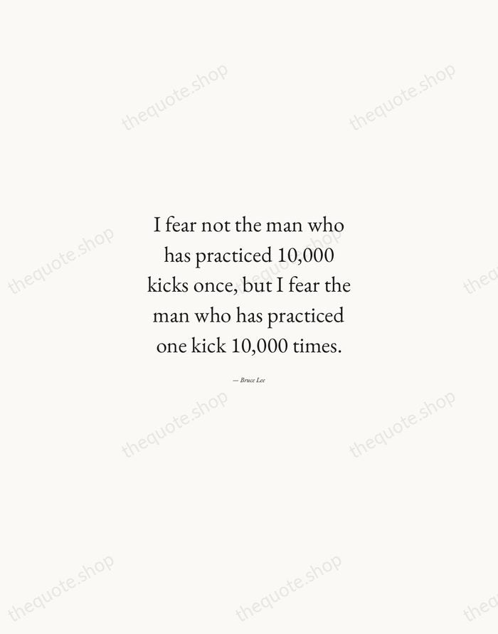 I fear not the man who has practiced 10,000 kicks once, but… — Bruce Lee — Quiet Garamond