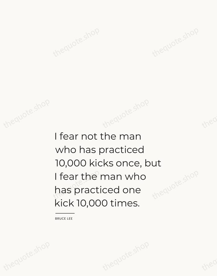I fear not the man who has practiced 10,000 kicks once, but… — Bruce Lee — Studio Left