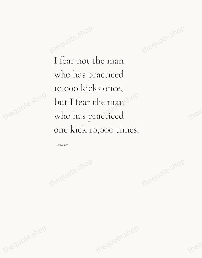I fear not the man who has practiced 10,000 kicks once, but… — Bruce Lee — Editorial Left Serif