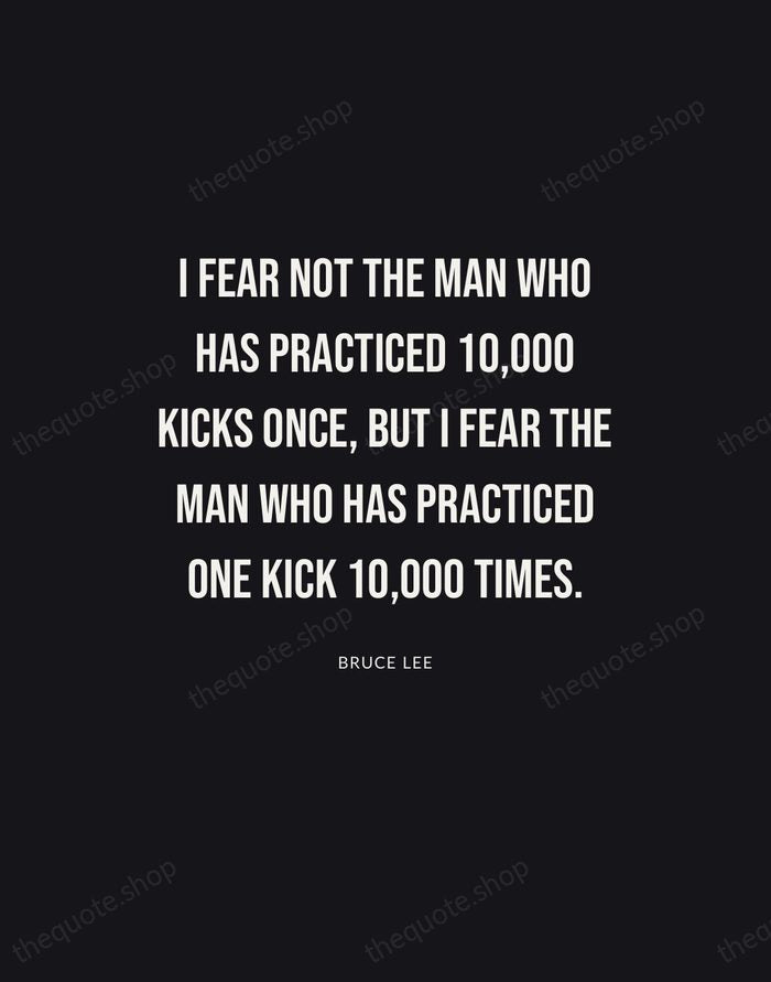 I fear not the man who has practiced 10,000 kicks once, but… — Bruce Lee | Printable Wall Art — Poster Condensed