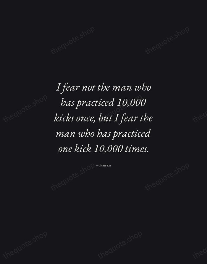 I fear not the man who has practiced 10,000 kicks once, but… — Bruce Lee — Manuscript Italic