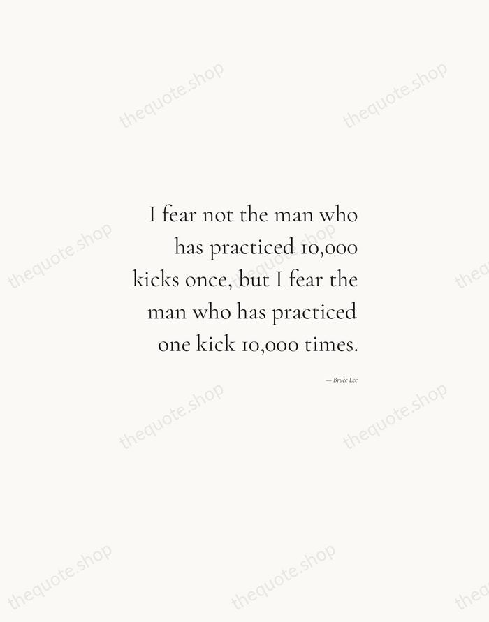 I fear not the man who has practiced 10,000 kicks once, but… — Bruce Lee — Soft Serif Right