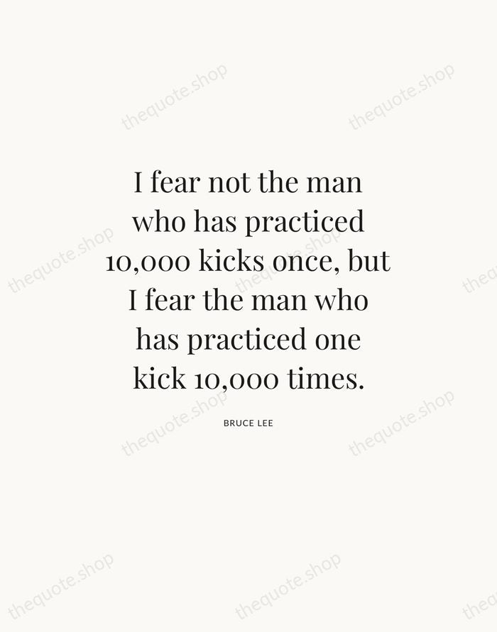 I fear not the man who has practiced 10,000 kicks once, but… — Bruce Lee — Statement Serif