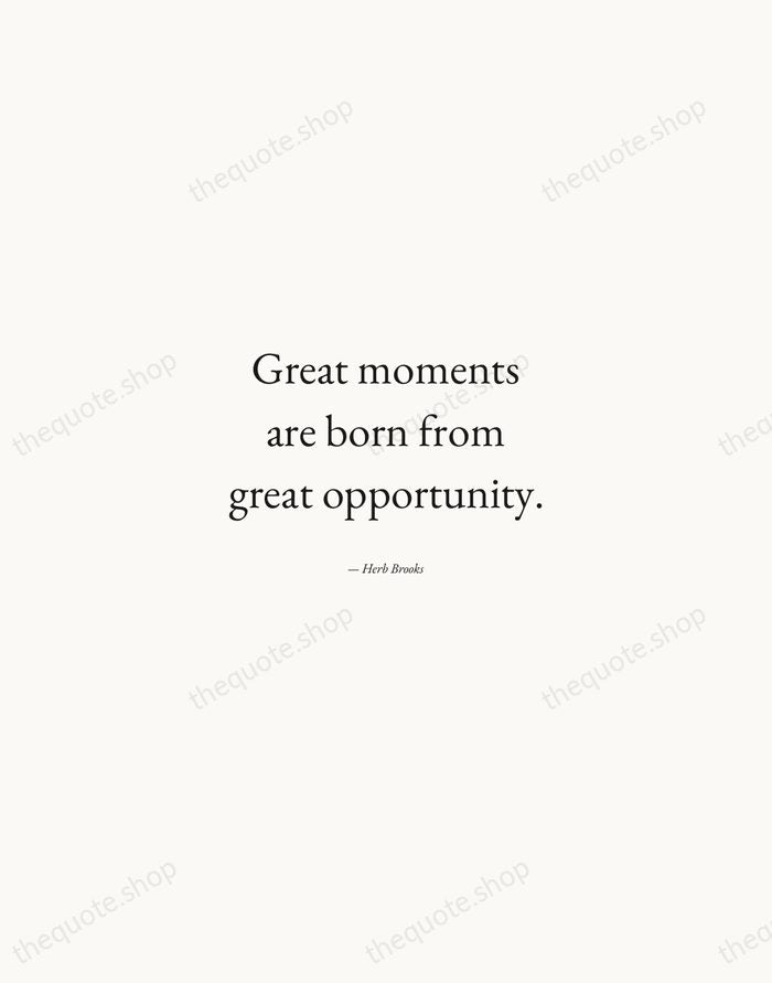 Great moments are born from great opportunity. — Herb Brooks — Quiet Garamond