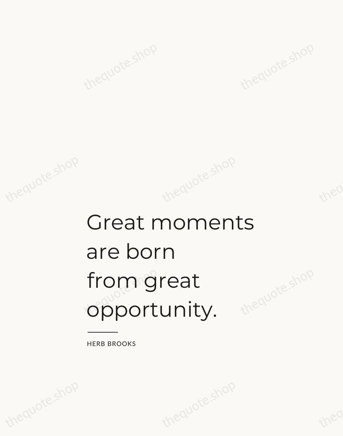 Great moments are born from great opportunity. — Herb Brooks — Studio Left