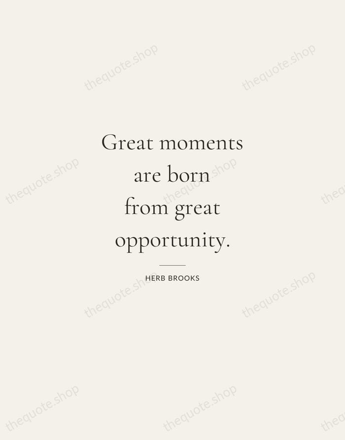 Great moments are born from great opportunity. — Herb Brooks — Gallery Rule