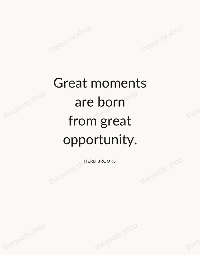 Great moments are born from great opportunity. — Herb Brooks — Modern Sans Calm