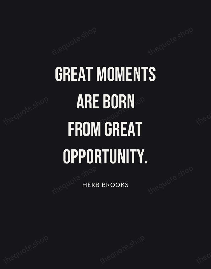 Great moments are born from great opportunity. — Herb Brooks | Printable Wall Art — Poster Condensed