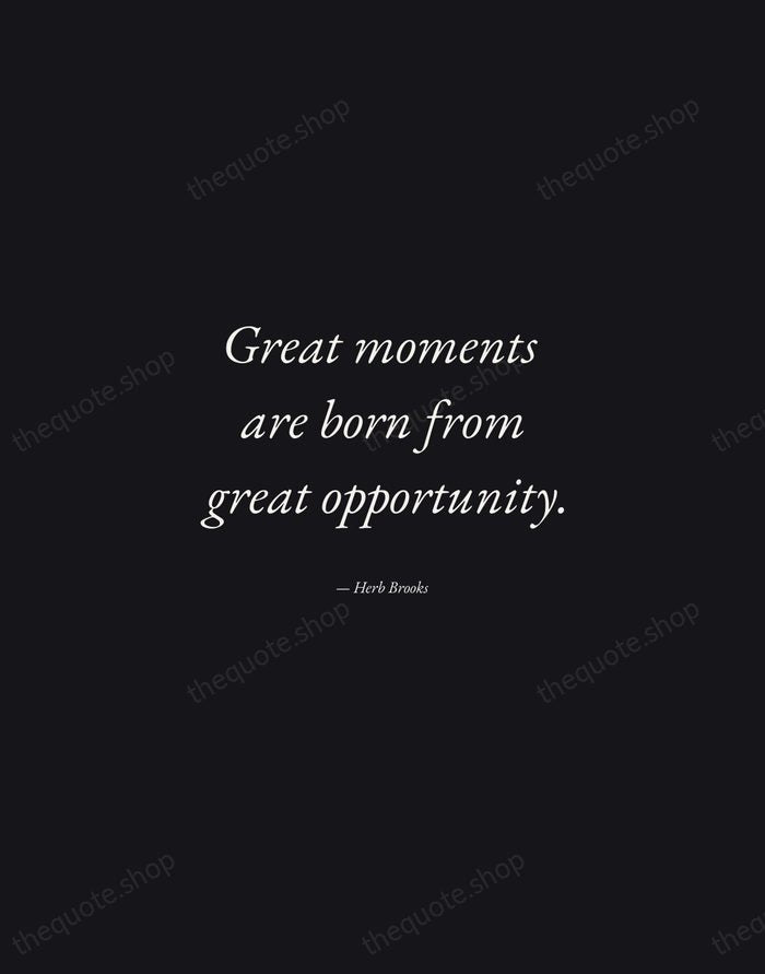 Great moments are born from great opportunity. — Herb Brooks — Manuscript Italic