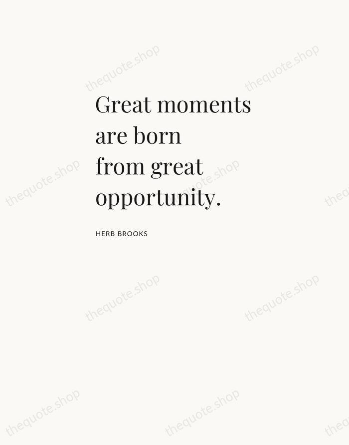 Great moments are born from great opportunity. — Herb Brooks — Asymmetric Left