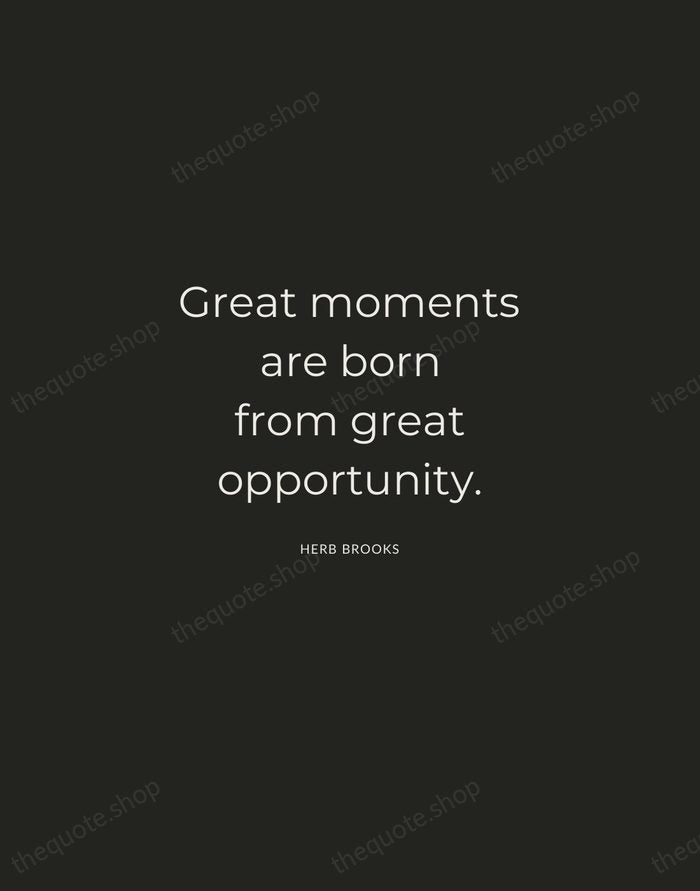 Great moments are born from great opportunity. — Herb Brooks — Charcoal Sans