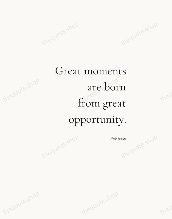 Great moments are born from great opportunity. — Herb Brooks — Soft Serif Right