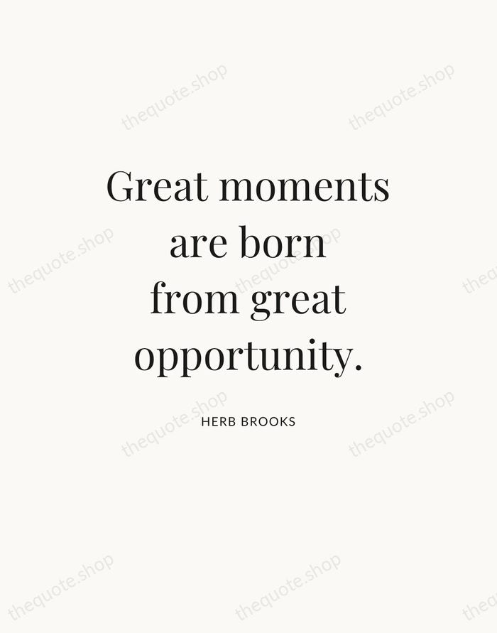 Great moments are born from great opportunity. — Herb Brooks — Statement Serif
