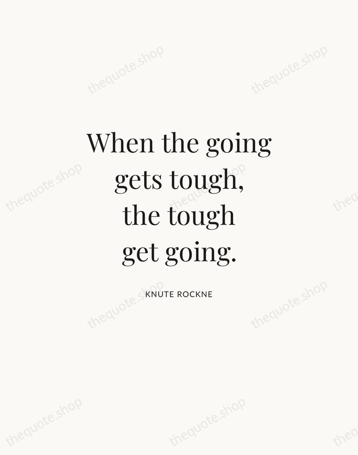 When the going gets tough, the tough get going. — Knute Rockne | Printable Wall Art — Atelier Serif