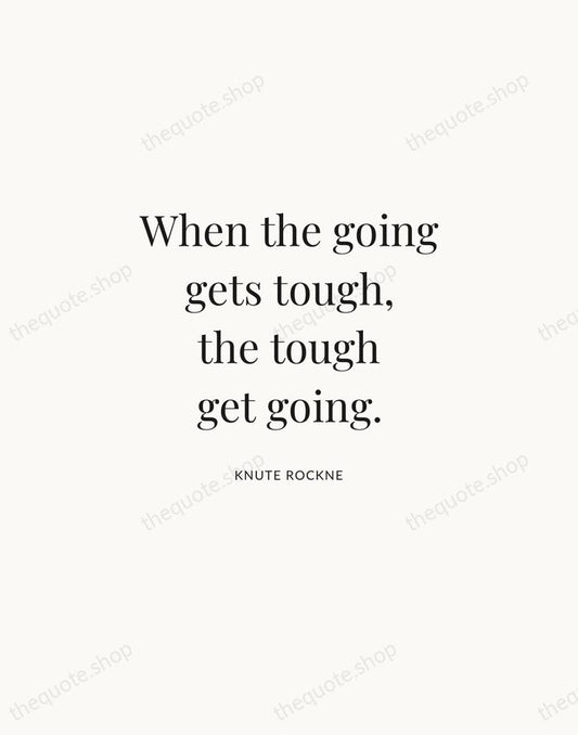 When the going gets tough, the tough get going. — Knute Rockne | Printable Wall Art — Atelier Serif
