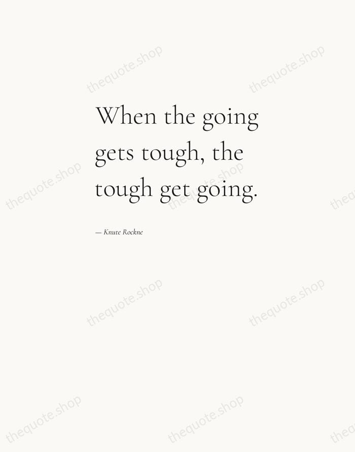 When the going gets tough, the tough get going. — Knute Rockne — Editorial Left Serif
