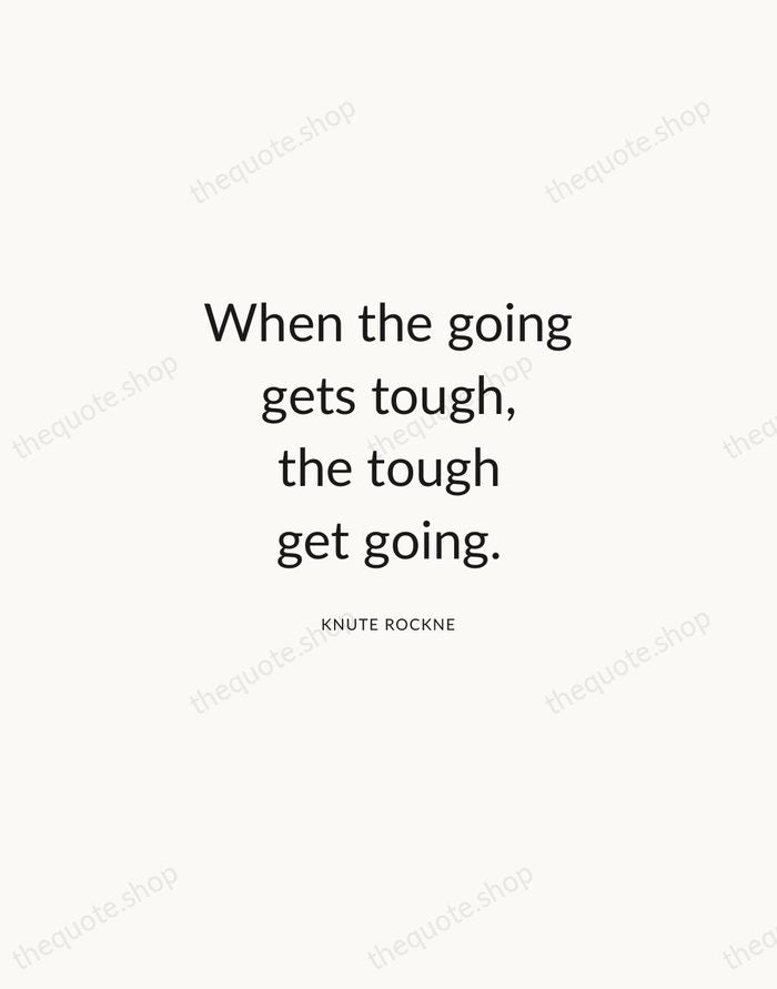 When the going gets tough, the tough get going. — Knute Rockne — Modern Sans Calm