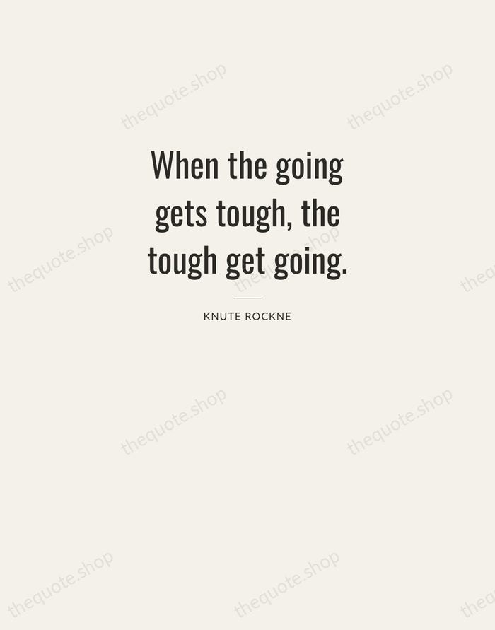 When the going gets tough, the tough get going. — Knute Rockne — Letterpress Caps