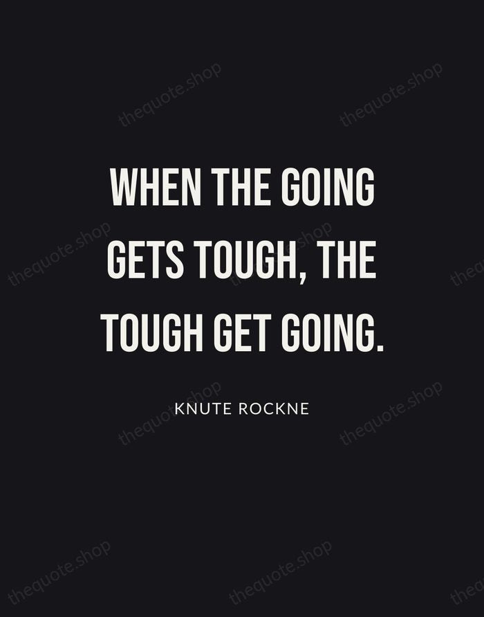 When the going gets tough, the tough get going. — Knute Rockne | Printable Wall Art — Poster Condensed
