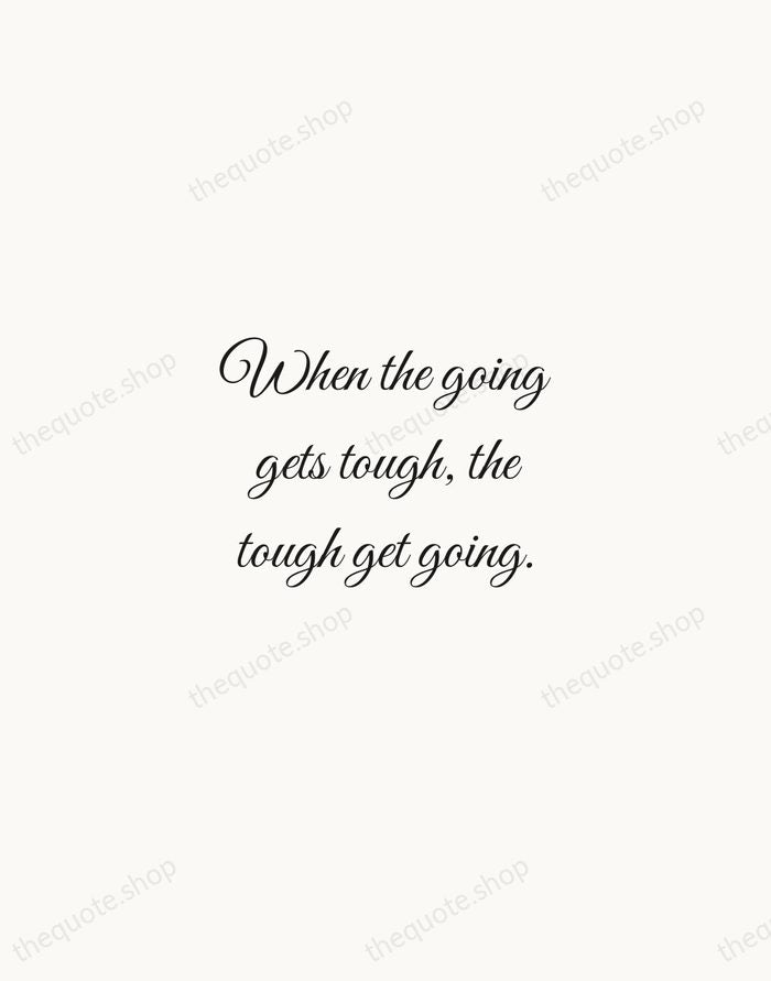 When the going gets tough, the tough get going. — Knute Rockne — Script Whisper