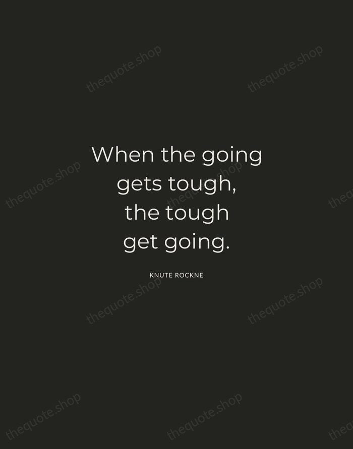 When the going gets tough, the tough get going. — Knute Rockne — Charcoal Sans
