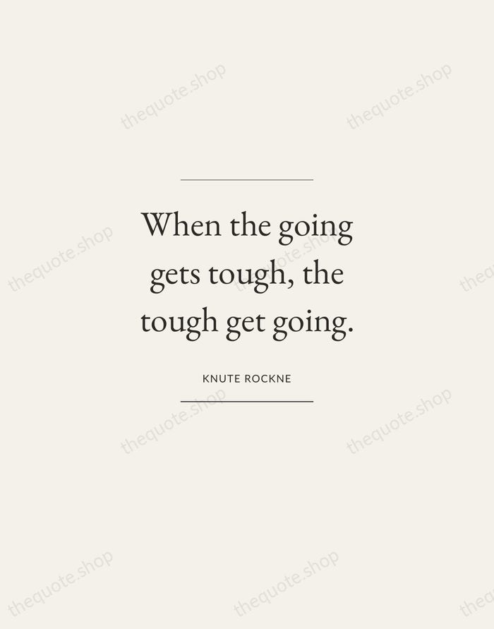 When the going gets tough, the tough get going. — Knute Rockne — Gallery Frame