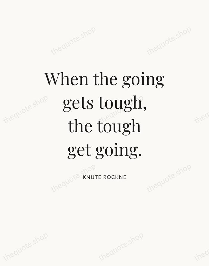 When the going gets tough, the tough get going. — Knute Rockne — Statement Serif