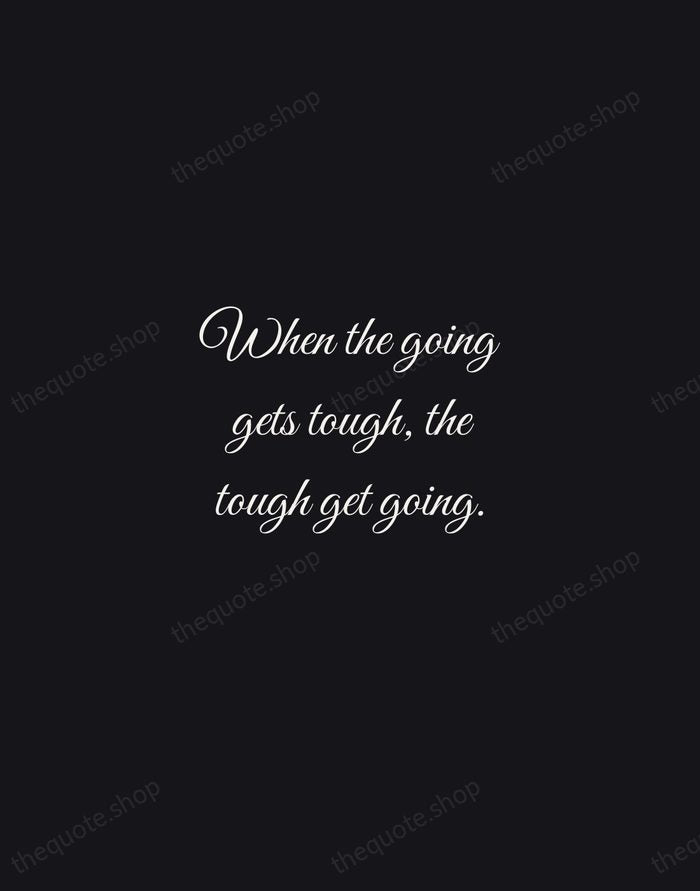 When the going gets tough, the tough get going. — Knute Rockne — Night Script