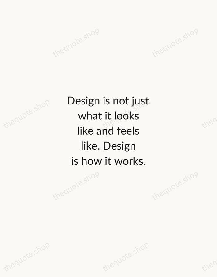 Design is not just what it looks like and feels like. Design… — Steve Jobs — Minimal Unsigned