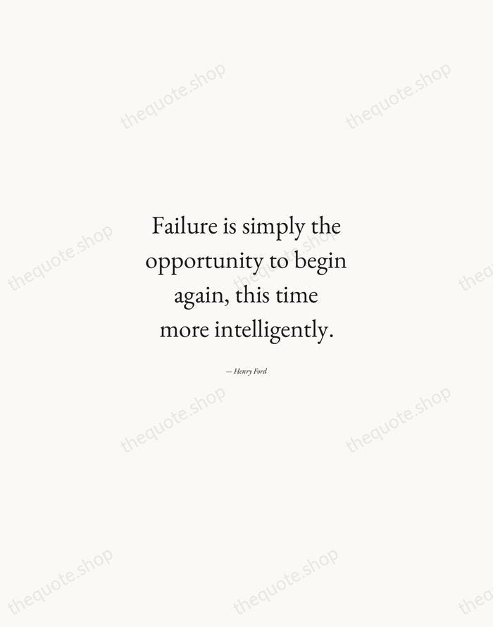 Failure is simply the opportunity to begin again, this time more intelligently. — Henry Ford — Quiet Garamond