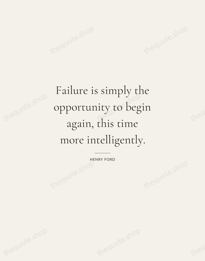 Failure is simply the opportunity to begin again, this time more intelligently. — Henry Ford — Gallery Rule