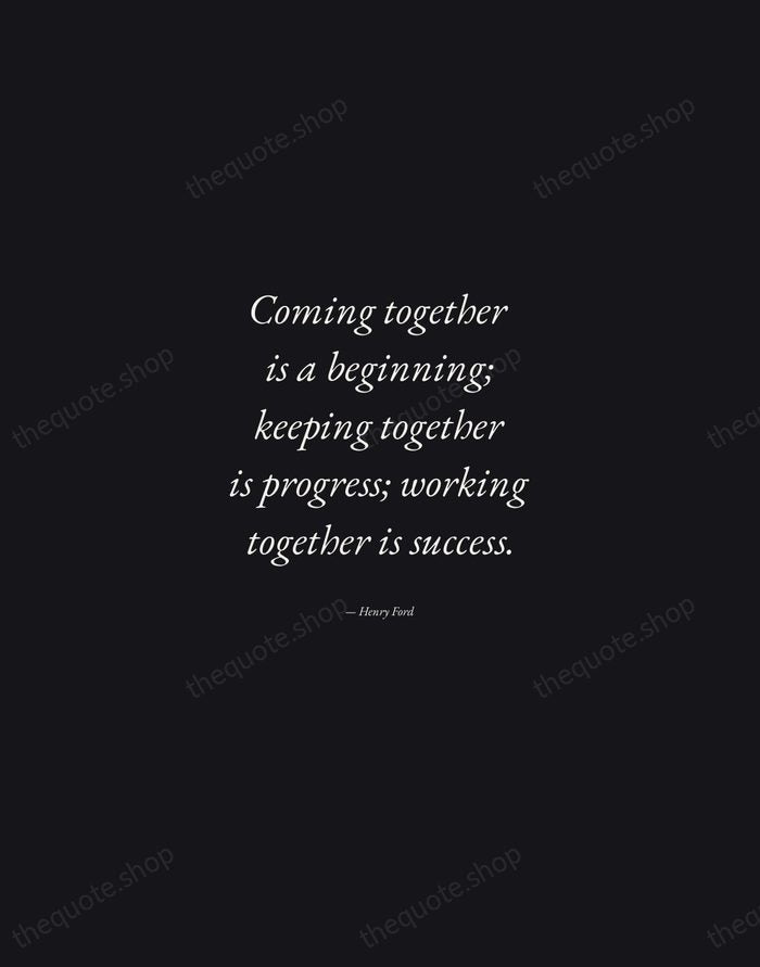 Coming together is a beginning; keeping together is progress; working together is… — Henry Ford — Manuscript Italic
