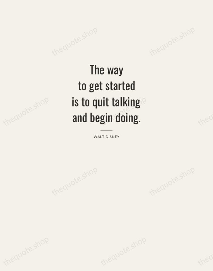 The way to get started is to quit talking and begin doing. — Walt Disney — Letterpress Caps