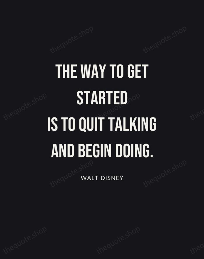 The way to get started is to quit talking and begin doing. — Walt Disney | Printable Wall Art — Poster Condensed