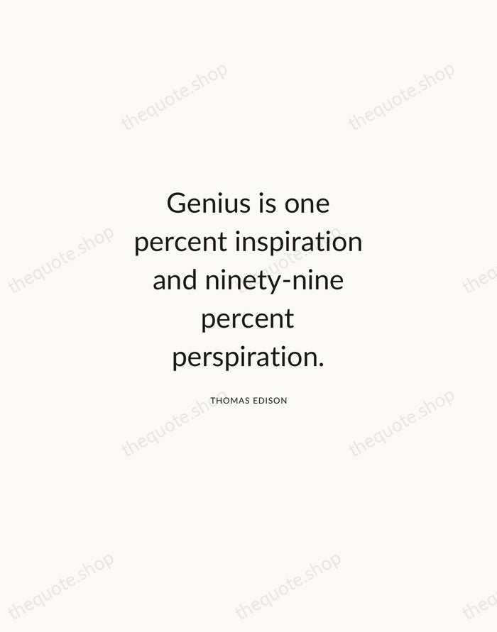 Genius is one percent inspiration and ninety-nine percent perspiration. — Thomas Edison — Modern Sans Calm