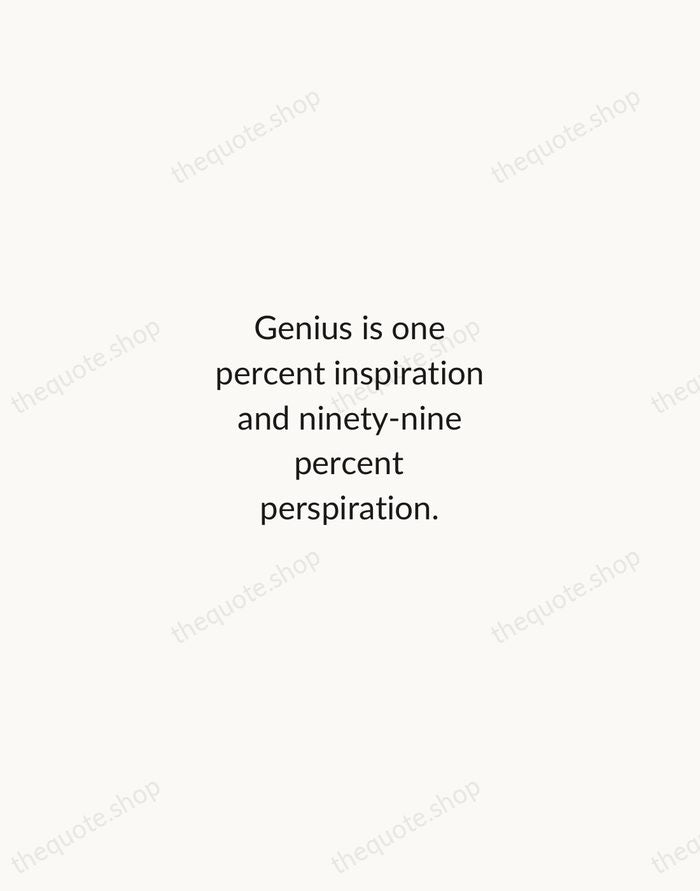 Genius is one percent inspiration and ninety-nine percent perspiration. — Thomas Edison — Minimal Unsigned