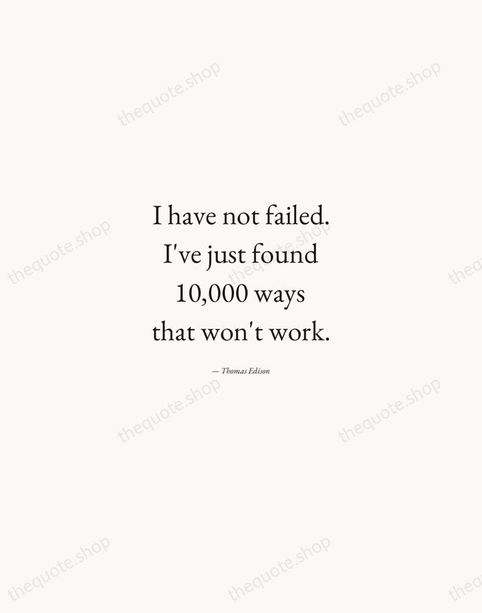 I have not failed. I've just found 10,000 ways that won't work. — Thomas Edison — Quiet Garamond