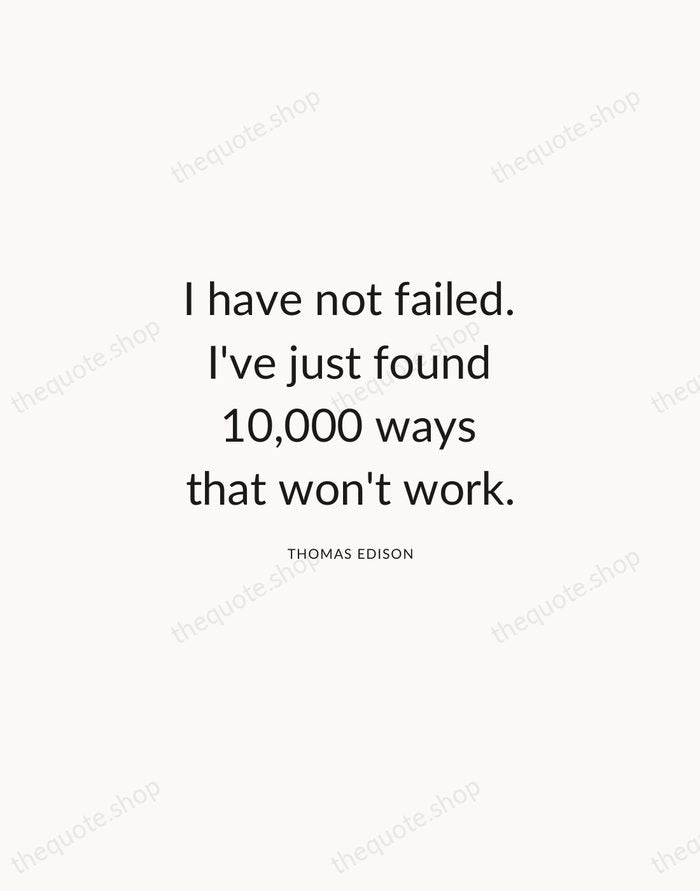 I have not failed. I've just found 10,000 ways that won't work. — Thomas Edison — Modern Sans Calm