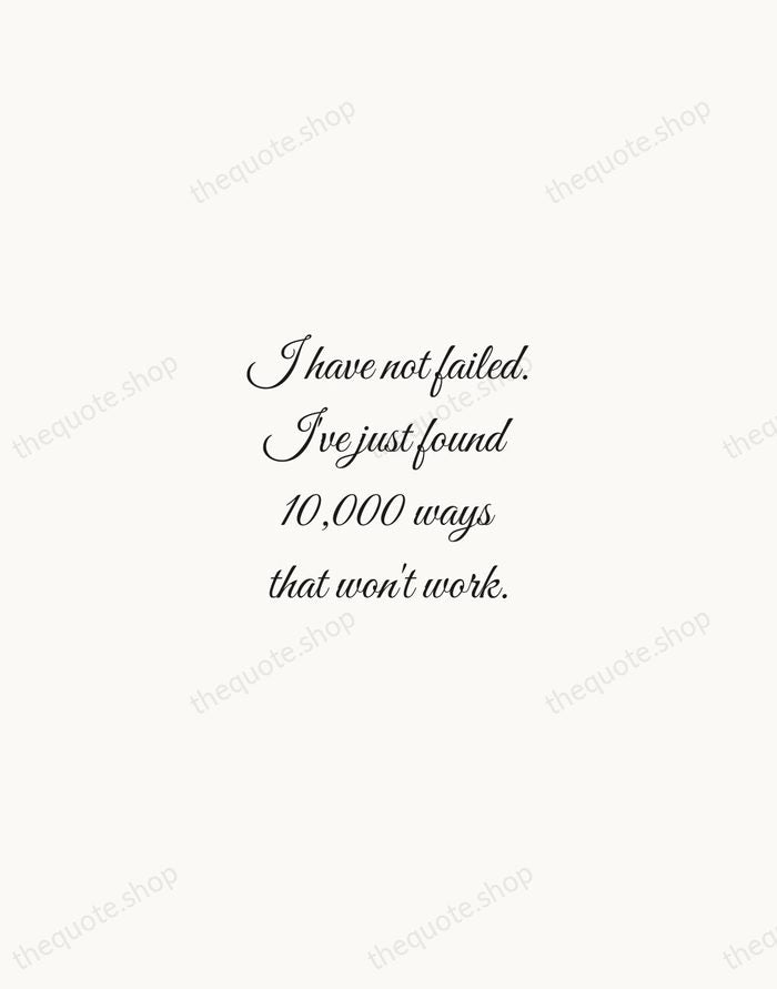 I have not failed. I've just found 10,000 ways that won't work. — Thomas Edison — Script Whisper