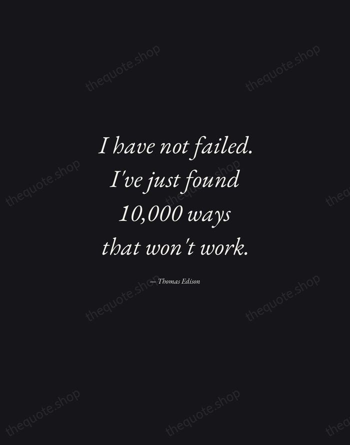 I have not failed. I've just found 10,000 ways that won't work. — Thomas Edison — Manuscript Italic