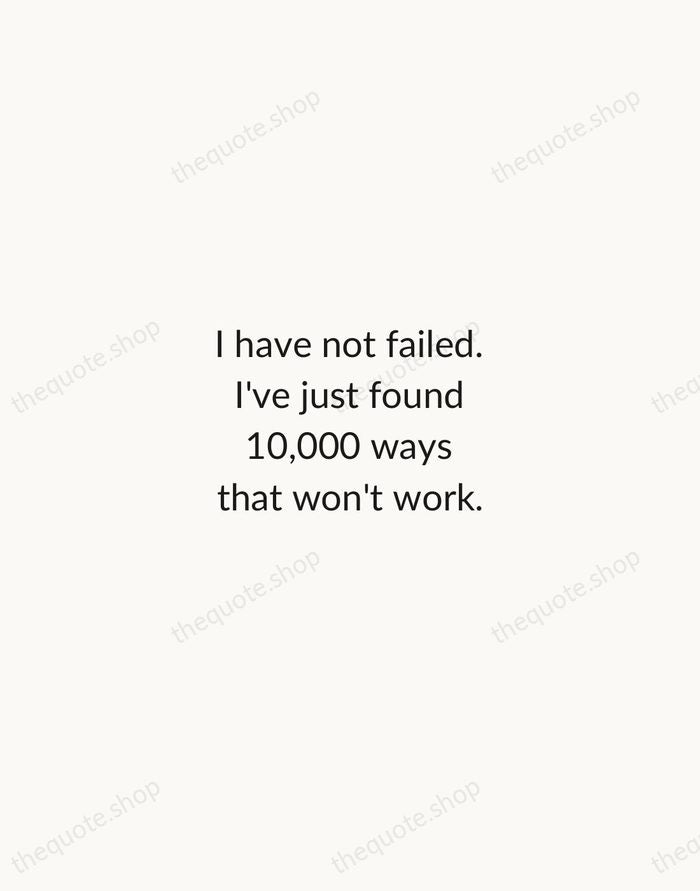 I have not failed. I've just found 10,000 ways that won't work. — Thomas Edison — Minimal Unsigned