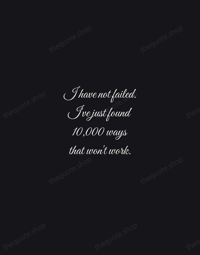 I have not failed. I've just found 10,000 ways that won't work. — Thomas Edison — Night Script