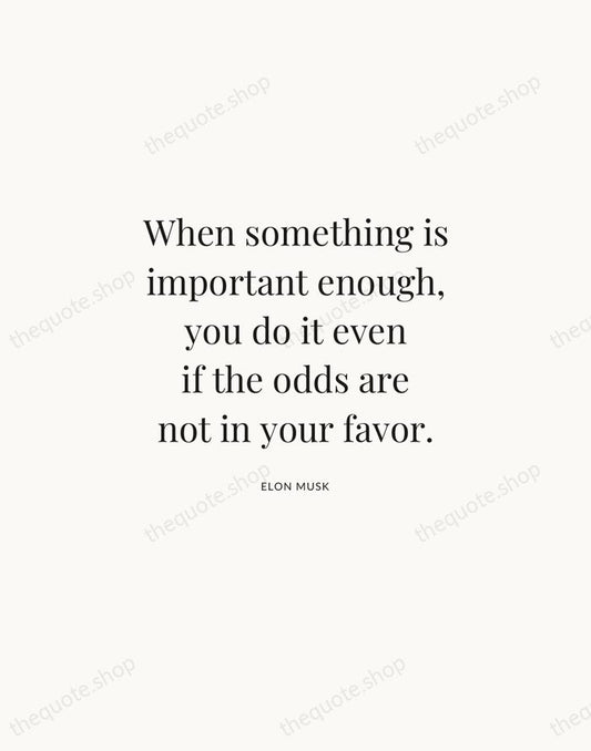 When something is important enough, you do it even if the odds… — Elon Musk | Printable Wall Art — Atelier Serif