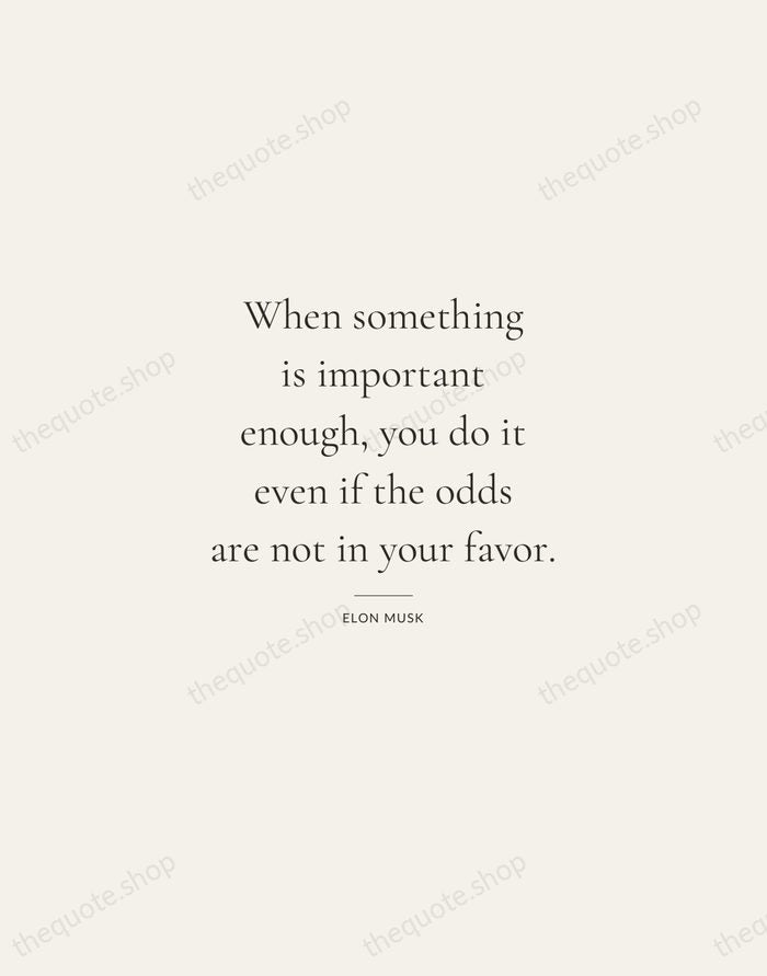 When something is important enough, you do it even if the odds… — Elon Musk — Gallery Rule