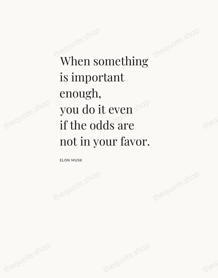 When something is important enough, you do it even if the odds… — Elon Musk — Asymmetric Left