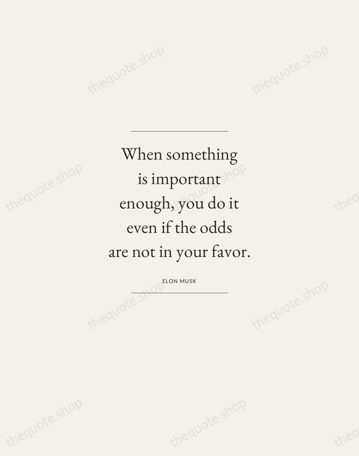 When something is important enough, you do it even if the odds… — Elon Musk — Gallery Frame
