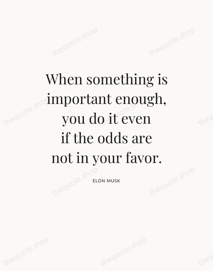 When something is important enough, you do it even if the odds… — Elon Musk — Statement Serif
