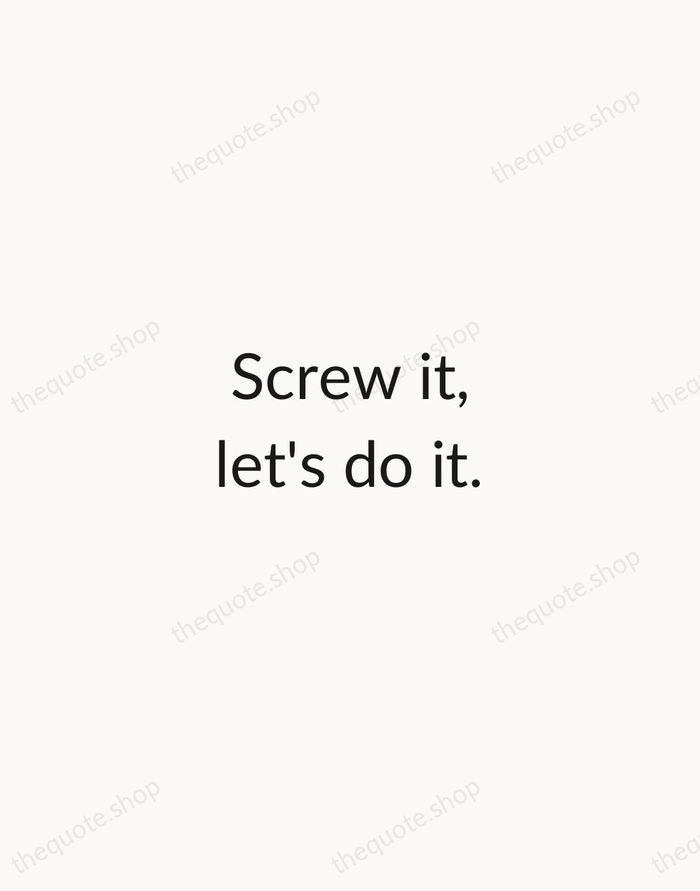 Screw it, let's do it. — Richard Branson — Minimal Unsigned